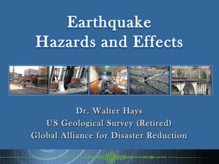 Dr. Walter HaysDr. Walter Hays
US Geological Survey (Retired)US Geological Survey (Retired)
Global Alliance for Disaster ReductionGlobal Alliance for Disaster Reduction
 