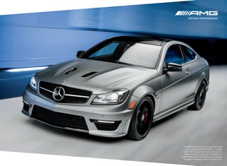 C 63 AMG Sedan shown at left with Polar White
paint, and optional PARKTRONIC. C 63 AMG
Edition 507 Coupe shown above with optional
Magno Platinum metallic paint, KEYLESS ‑GO,
PARKTRONIC, and Driver Assistance and Lighting
Packages. Please see endnotes on back cover.

 