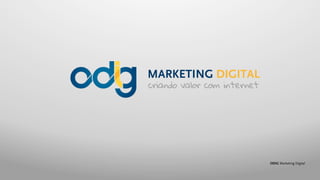ODIG Marketing Digital
MARKETING DIGITAL
criando valor com internet
 