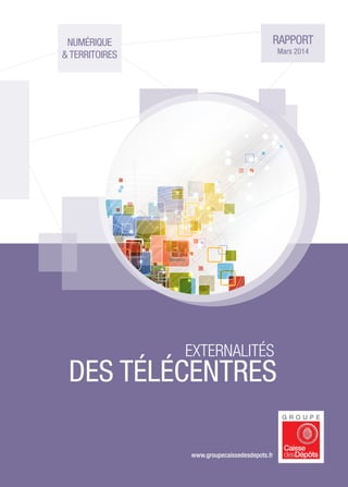 www.groupecaissedesdepots.fr
rapport
Mars 2014
numérique
& territoires
externalités
des télécentres
 