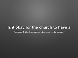 Is it okay for the church to have a
Facebook, Twitter, Instagram or other social media account?
 