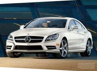 CLS 550 shown on cover with optional Cardinal
Red metallic paint, PARKTRONIC, and Premium 1
and Driver Assistance Packages. CLS 550 shown
above with optional Diamond White metallic paint,
PARKTRONIC, Premium 1 and Driver Assistance
Packages, and Wheel Package Plus One.

 