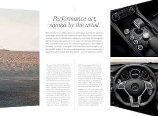 The heart of the CLS 63 AMG 4matic
is its handcrafted 5.5‑liter biturbo V‑8.
Increased output of 550 hp and 531 lb‑ft
of torque reduce its 0–60-mph dash to
a swift 3.7 seconds.2
A new CLS 63 AMG
S‑Model 4matic increases fuel injection
pressure and turbo boost for even more
staggering results: 577 hp, 590 lb-ft,
and a blinding 3.6 seconds to 60 mph.2
The 7‑speed AMG SPEEDSHIFT®
MCT
transmission incorporates a wet startup
clutch. A paddle-shifted Manual mode
offers 100-millisecond upshifts, while
its rev-matched downshifts are met with
a snarl of the growling exhaust. From
the console, the AMG DRIVE UNIT lets
you choose among four modes for the
transmission, three for the suspension,
and three for the ESP.®
You can also
store a favorite setup and recall it via a
single button bearing the AMG logo.
AMG has developed a new version of
4matic®
that obliterates every notion
concerning the performance potential
of all-wheel drive. A 33:67 front/rear
torque split — plus a Torque Vectoring
Brake feature in the S‑Model’s ESP
Sport handling mode — help to prevent
unwanted understeer, while preserving
agility and driving fun. The exclusive
AMG suspension setup features steel
front springs and rear air springs, along
with three driver-selectable modes.
Staggered 19" AMG®
alloy wheels4
offer
an enticing peek at the massive, multi-
piston AMG brakes. Among the wheel
options is an even lighter, forged-alloy
19" design. The S‑Model is distinguished
by Titanium Silver10‑spoke wheels, red
brake calipers, a racing-inspired steering
wheel with Alcantara®
side grips, and
numerous exterior styling details.
Performance art,
signed by the artist.
Mounted atop every AMG engine is a small plaque bearing the signature
of the single technician who crafted it by hand. More than a crown jewel
of racing royalty, it authenticates a philosophy that’s been the driving force
behind championship racecars for 46 years. For the high-performance
AMG automobiles that carry this motorsports pedigree to the streets of
the world, “One man, one engine” is far more than a spiritual legacy. It’s
also tangibly evident in the meticulous engineering, proven endurance and
superlative performance that three letters — and one signature — certify.
 