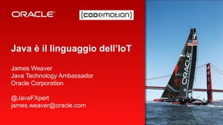 Copyright © 2013, Oracle and/or its affiliates. All rights reserved.1
Java è il linguaggio dell’IoT
James Weaver
Java Technology Ambassador
Oracle Corporation
@JavaFXpert
james.weaver@oracle.com
 
