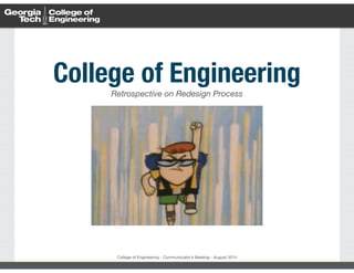 College of Engineering
Retrospective on Redesign Process
College of Engineering - Communicator’s Meeting - August 2014
 