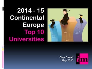 2014 152014 - 15
ContinentalContinental
Europe
Top 10
UniversitiesUniversities
Clay Casati
May 2015
 