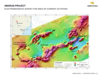 AGNICO EAGLE | CORPORATE UPDATE | 21
AMARUQ PROJECT
ELECTROMAGNETIC SURVEY FOR AREA OF CURRENT ACTIVITIES
 