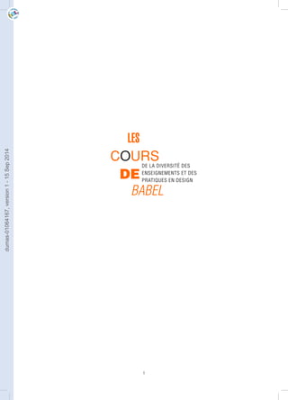DE 
BABEL 
1 
LES 
COURS 
DE LA DIVERSITÉ DES 
ENSEIGNEMENTS ET DES 
PRATIQUES EN DESIGN 
dumas-01064167, version 1 - 15 Sep 2014 
 