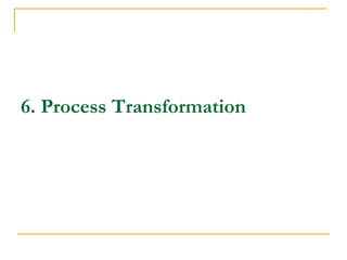 6. Process Transformation
 