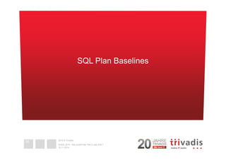 2014 © Trivadis 
DOAG 2014 - Wie kommt der Hint in das SQL? 
18.11.2014 
SQL Plan Baselines 
38 
 