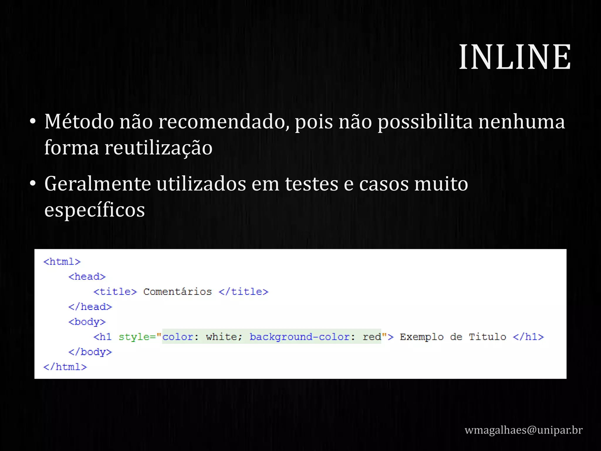 • Método não recomendado, pois não possibilita nenhuma
forma reutilização
• Geralmente utilizados em testes e casos muito
específicos
wmagalhaes@unipar.br
INLINE
 