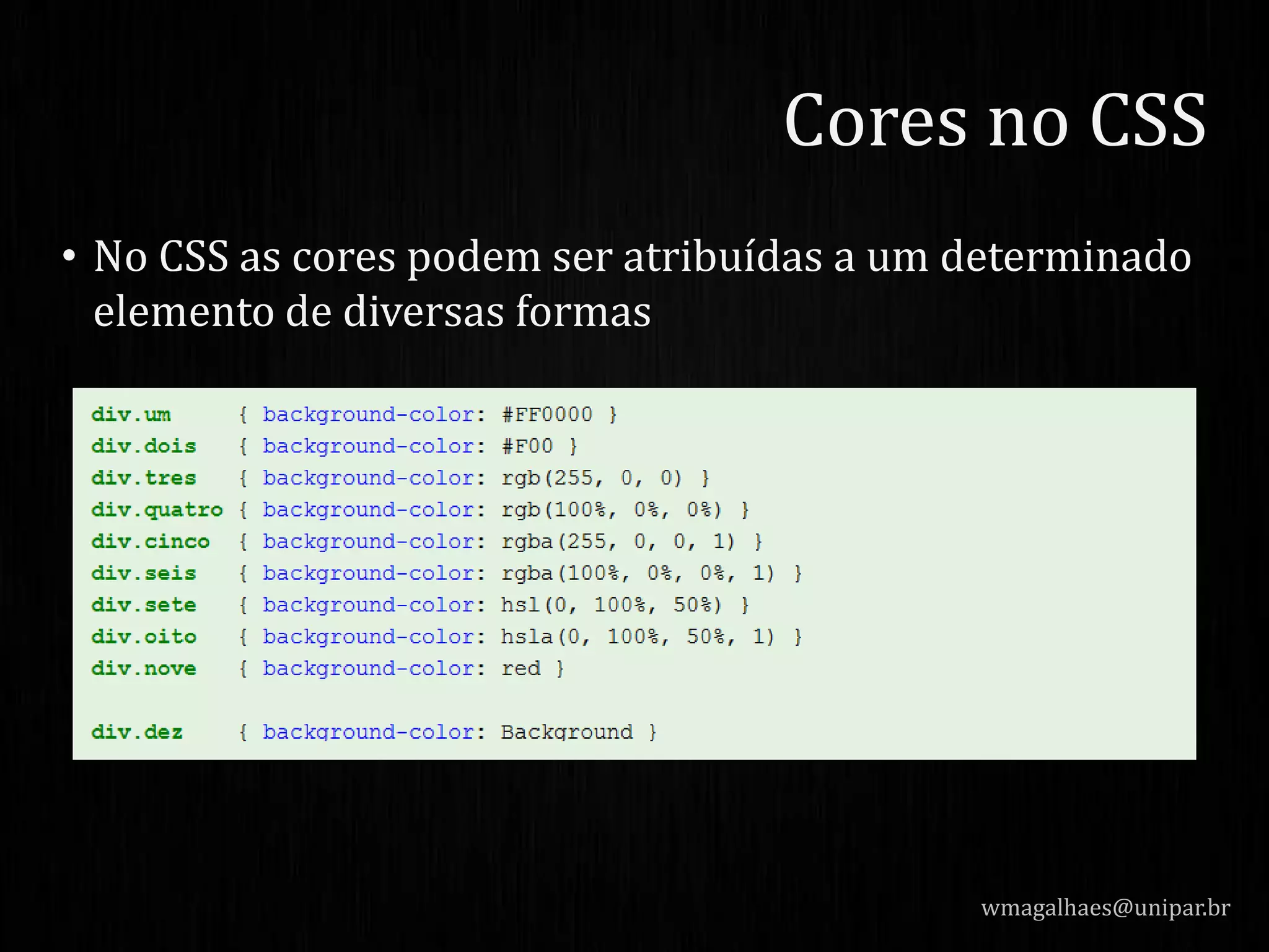 • No CSS as cores podem ser atribuídas a um determinado
elemento de diversas formas
wmagalhaes@unipar.br
Cores no CSS
 