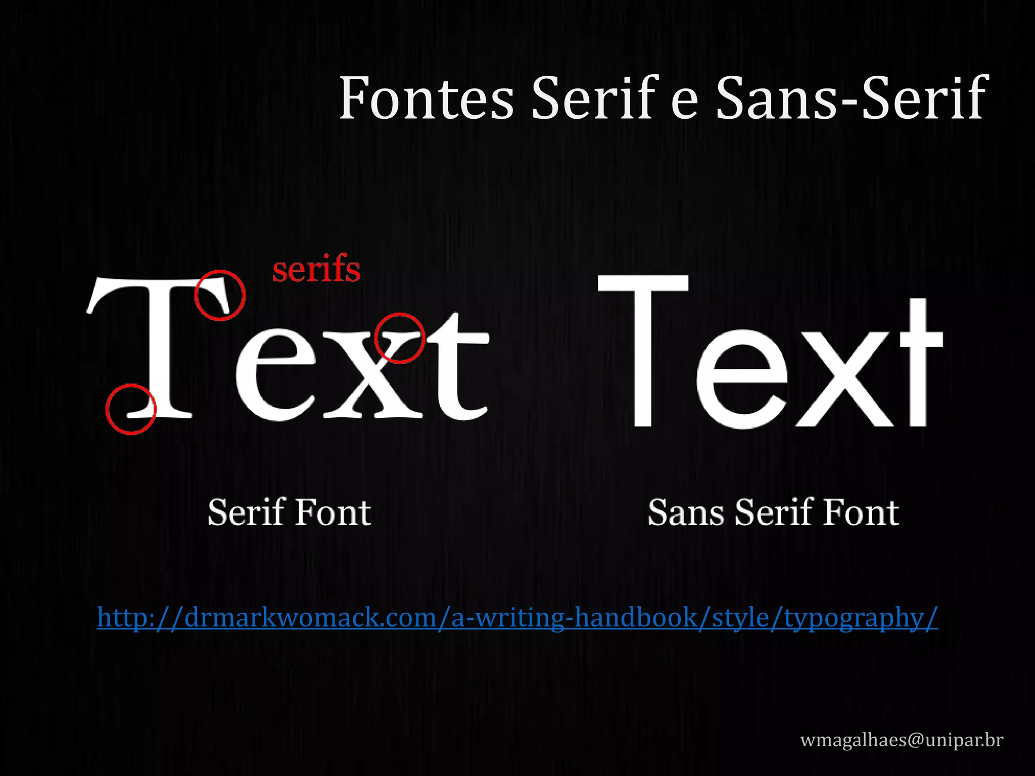 http://drmarkwomack.com/a-writing-handbook/style/typography/
wmagalhaes@unipar.br
Fontes Serif e Sans-Serif
 