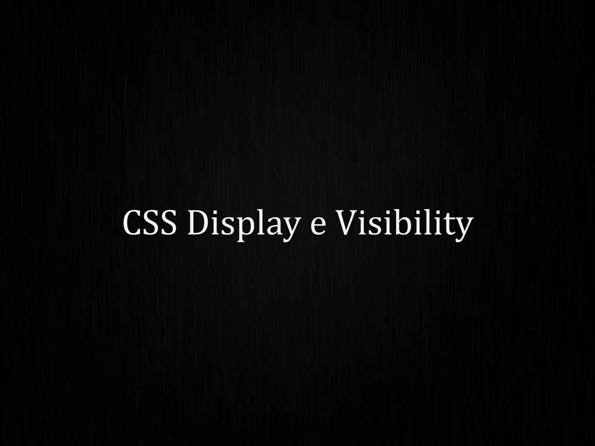 CSS Display e Visibility
 