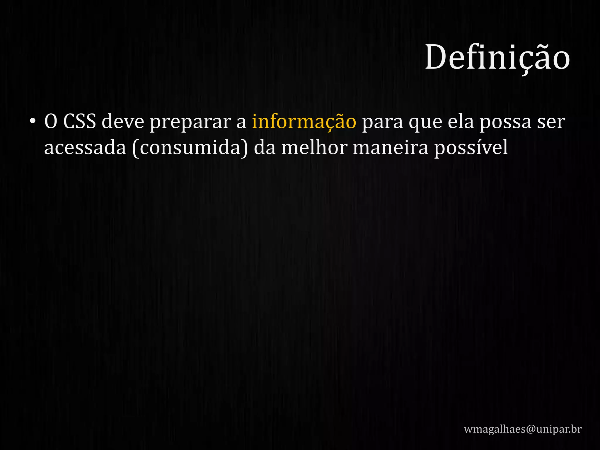 • O CSS deve preparar a informação para que ela possa ser
acessada (consumida) da melhor maneira possível
wmagalhaes@unipar.br
Definição
 