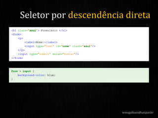 wmagalhaes@unipar.br
Seletor por descendência direta
 