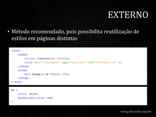 • Método recomendado, pois possibilita reutilização de
estilos em páginas distintas
wmagalhaes@unipar.br
EXTERNO
 