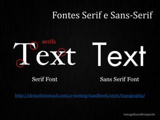 http://drmarkwomack.com/a-writing-handbook/style/typography/
wmagalhaes@unipar.br
Fontes Serif e Sans-Serif
 