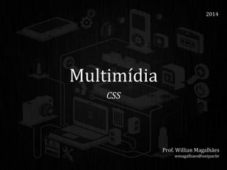Multimídia
CSS
2014
Prof. Willian Magalhães
wmagalhaes@unipar.br
 