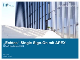 | 
„Echtes“ Single Sign-On mit APEX 
DOAG Konferenz 2014 
Niels de Bruijn 
Nürnberg, 19.11.2014 1 
 