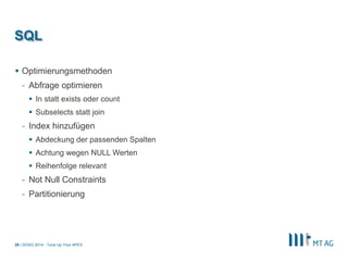 | 
SQL 
Optimierungsmethoden 
-Abfrage optimieren 
In statt exists oder count 
Subselects statt join 
-Index hinzufügen 
Abdeckung der passenden Spalten 
Achtung wegen NULL Werten 
Reihenfolge relevant 
-Not Null Constraints 
-Partitionierung 
DOAG 2014 - Tune Up Your APEX 
28  