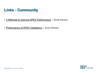 | 
Links - Community 
n Methods to improve APEX Performance – Scott Wesley 
Performance of APEX Validations – Scott Wesley 
DOAG 2014 - Tune Up Your APEX 
34  