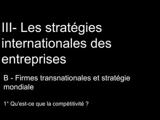 III- Les stratégies 
internationales des 
entreprises 
C - Firmes transnationales et nations 
2° IDE et développement dans...