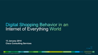 Internet of Everything
13 January 2014
Cisco Consulting Services
4.0
13 Dec 13

© 2013 Cisco and/or its affiliates. All rights reserved.

Cisco Confidential

1

 