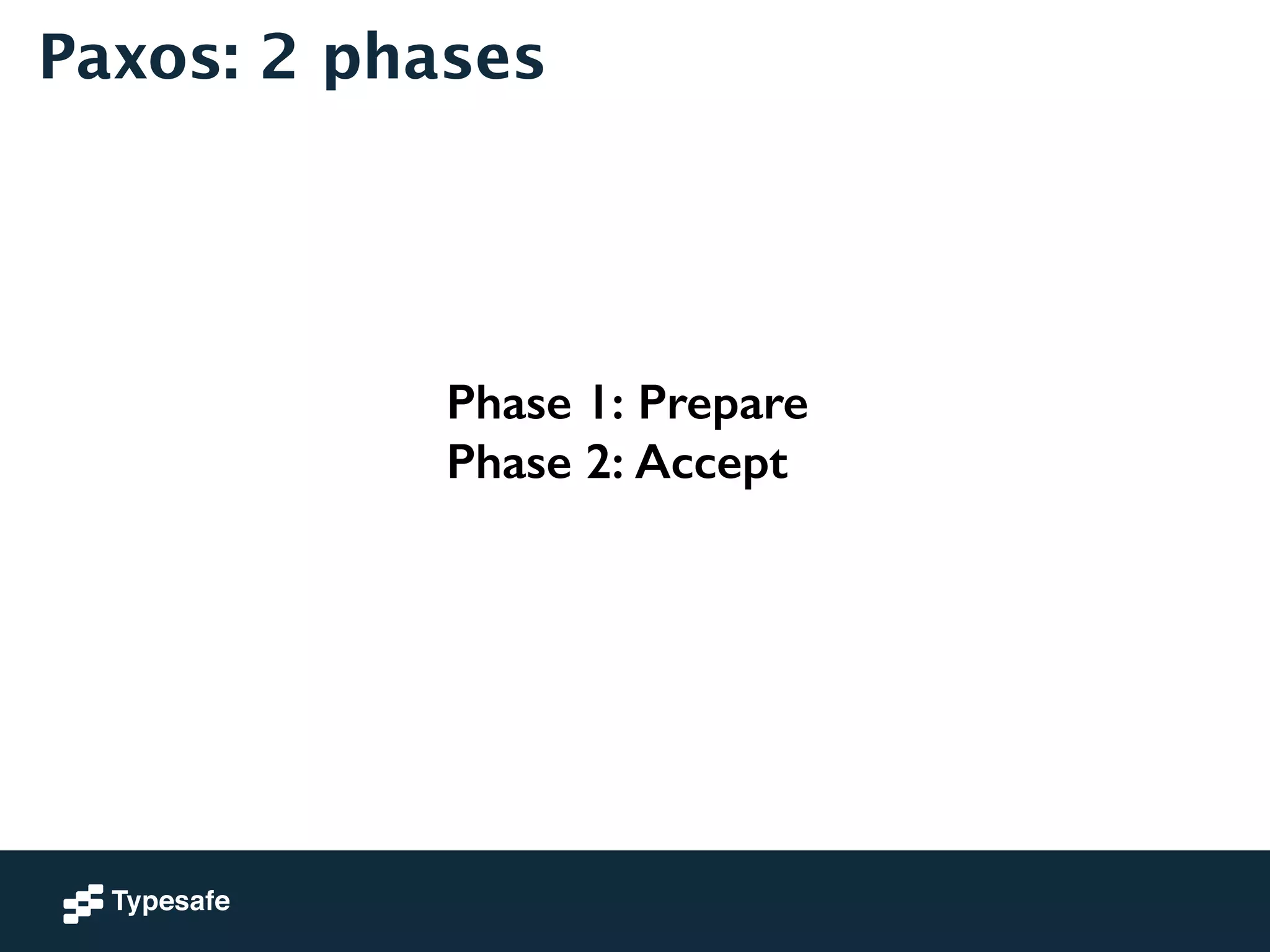 Paxos: 2 phases 
Phase 1: Prepare 
Phase 2: Accept 
 