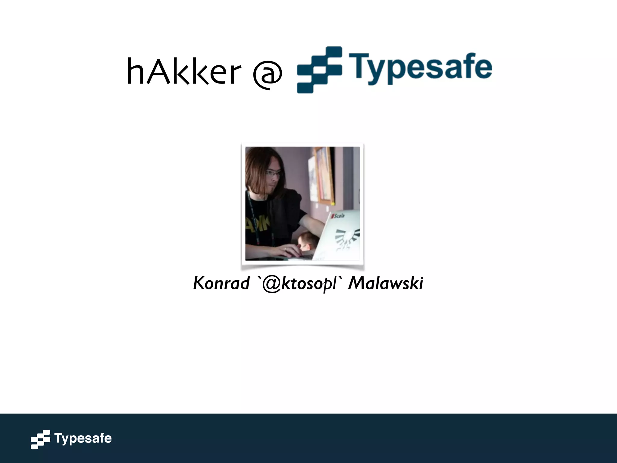 hAkker @ 
Konrad `@ktosopl` Malawski 
 