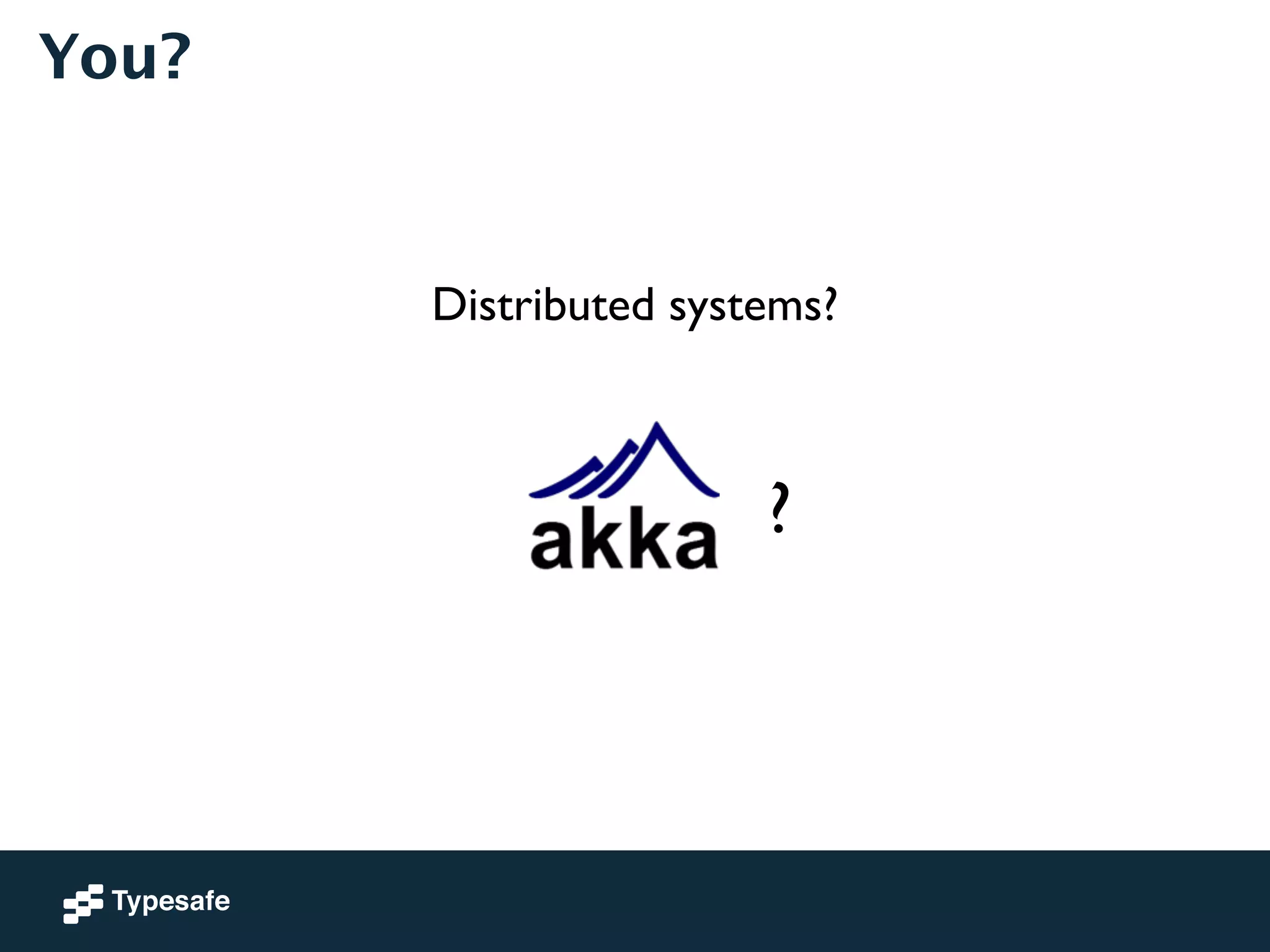 You? 
Distributed systems? 
? 
 
