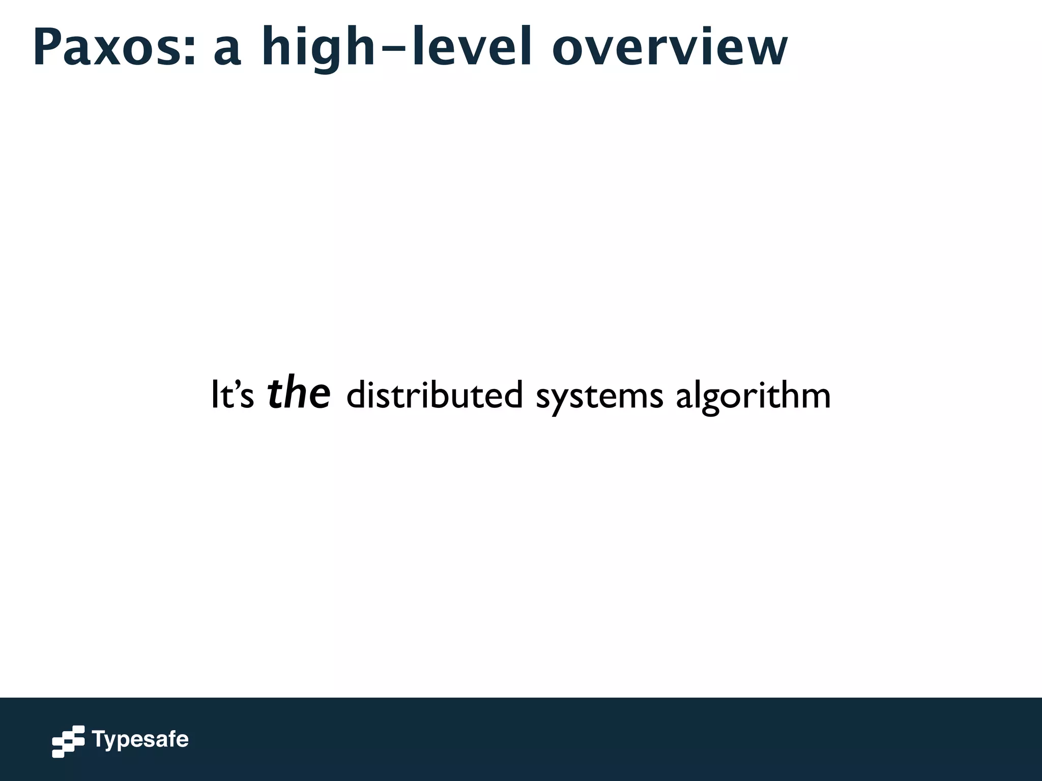 Paxos: a high-level overview 
It’s the distributed systems algorithm 
 