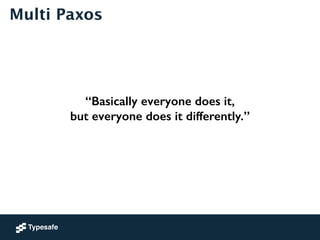 Multi Paxos 
“Basically everyone does it, 
but everyone does it differently.” 
 