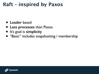 Raft – inspired by Paxos 
! 
! 
• Leader based 
• Less processes than Paxos 
• It’s goal is simplicity 
• “Basic” includes...