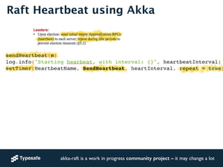 Raft Heartbeat using Akka 
sendHeartbeat(m)! 
log.info("Starting hearbeat, with interval: {}", heartbeatInterval)! 
setTim...