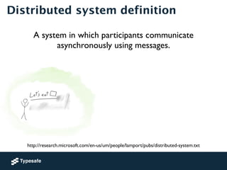 Distributed system definition 
A system in which participants communicate 
asynchronously using messages. 
http://research...