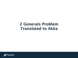2 Generals Problem 
Translated to Akka 
 