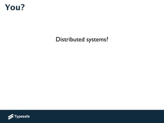 You? 
Distributed systems? 
 