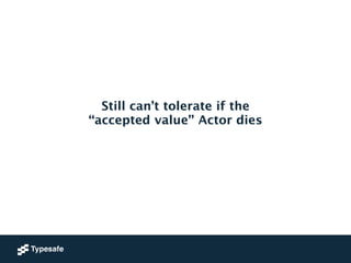 Still can’t tolerate if the 
“accepted value” Actor dies 
 