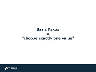 Basic Paxos 
= 
“choose exactly one value” 
 
