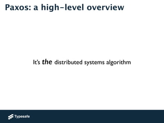 Paxos: a high-level overview 
It’s the distributed systems algorithm 
 