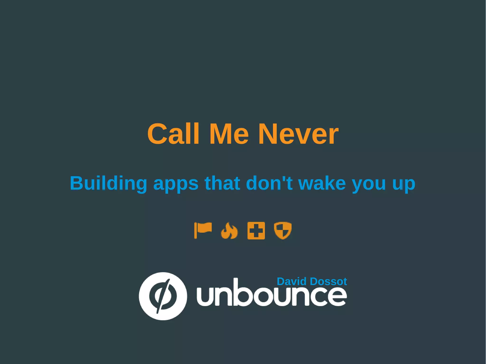 Call Me Never
Building apps that don't wake you up
David Dossot