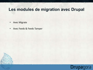 Les modules de migration avec Drupal 
• Avec Migrate 
• Avec Feeds & Feeds Tamper 
 