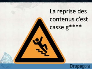 La reprise des 
contenus c’est 
casse g**** 
 