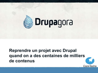 Reprendre un projet avec Drupal 
quand on a des centaines de milliers 
de contenus 
 