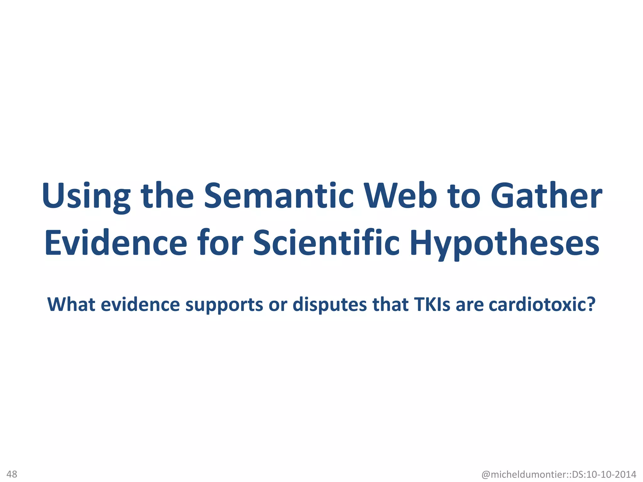 Using the Semantic Web to Gather
Evidence for Scientific Hypotheses
What evidence supports or disputes that TKIs are cardiotoxic?
@micheldumontier::DS:10-10-201448
 