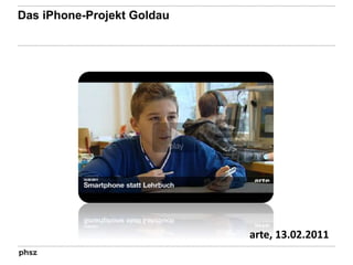 Das iPhone-Projekt Goldau 
arte, 13.02.2011 
 