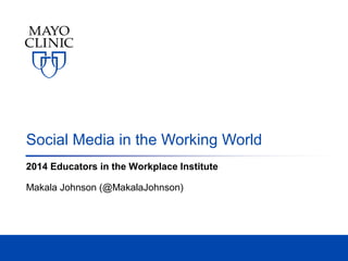 Social Media in the Working World
2014 Educators in the Workplace Institute
Makala Johnson (@MakalaJohnson)
 