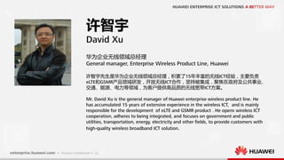 许智宇
David Xu
华为企业无线领域总经理
General manager, Enterprise Wireless Product Line, Huawei
许智宇先生是华为企业无线领域总经理，积累了15年丰富的无线ICT经验，主要负责...