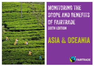 MONITORING THE
SCOPE AND BENEFITS
OF FAIRTRADE
Sixth Edition
asia & oceania
 
